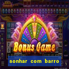 sonhar com barro jogo do bicho